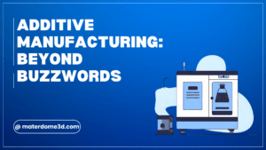 Read more about the article Additive Manufacturing: Beyond Buzzwords
